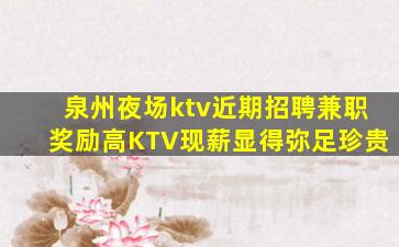 泉州夜场ktv近期招聘兼职奖励高KTV现薪显得弥足珍贵